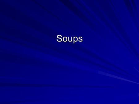 Soups. Types Clear and Thin Soups-bouillon, broth, consomme Thickened Soups-milk or cream (white sauce), vegetables, grains or pasta Vegetable-carrots,
