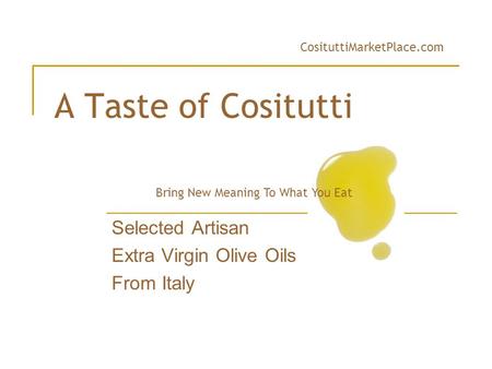 A Taste of Cositutti Selected Artisan Extra Virgin Olive Oils From Italy Bring New Meaning To What You Eat CosituttiMarketPlace.com.