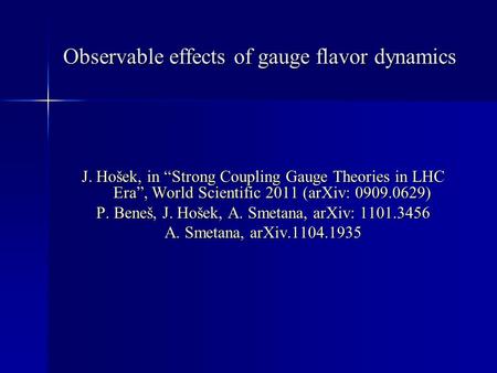 J. Hošek, in “Strong Coupling Gauge Theories in LHC Era”, World Scientific 2011 (arXiv: 0909.0629) P. Beneš, J. Hošek, A. Smetana, arXiv: 1101.3456 A.