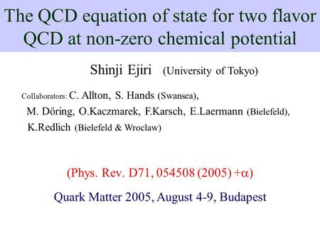 The QCD equation of state for two flavor QCD at non-zero chemical potential Shinji Ejiri (University of Tokyo) Collaborators: C. Allton, S. Hands (Swansea),