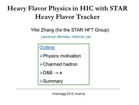 Heavy Flavor Physics in HIC with STAR Heavy Flavor Tracker Yifei Zhang (for the STAR HFT Group) Hirschegg 2010, Austria Outline:  Physics motivation 