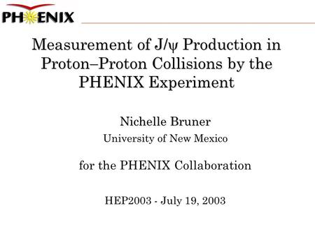 Measurement of J/  Production in Proton  Proton Collisions by the PHENIX Experiment Nichelle Bruner University of New Mexico for the PHENIX Collaboration.