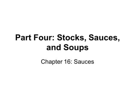 Part Four: Stocks, Sauces, and Soups Chapter 16: Sauces.