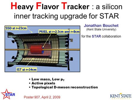 H eavy F lavor T racker : a silicon inner tracking upgrade for STAR Jonathan Bouchet (Kent State University) for the STAR collaboration Poster 907, April.
