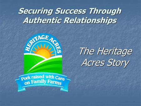 Securing Success Through Authentic Relationships The Heritage Acres Story.