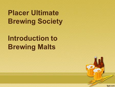 Placer Ultimate Brewing Society Introduction to Brewing Malts.