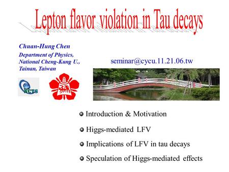 Chuan-Hung Chen Department of Physics, National Cheng-Kung U., Tainan, Taiwan Introduction & Motivation Higgs-mediated LFV Implications.
