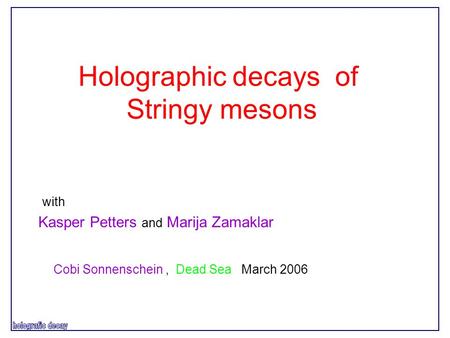 Holographic decays of Stringy mesons Kasper Petters and Marija Zamaklar with Cobi Sonnenschein, Dead Sea March 2006.