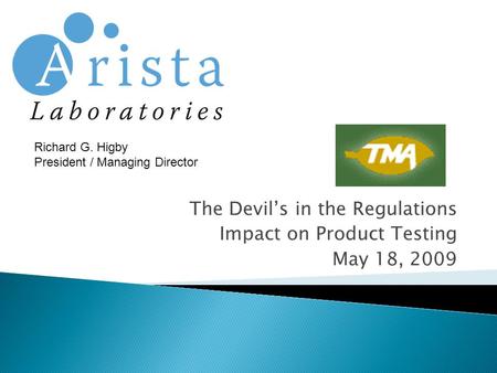 The Devil’s in the Regulations Impact on Product Testing May 18, 2009 Richard G. Higby President / Managing Director.