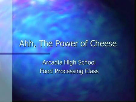 Ahh, The Power of Cheese Arcadia High School Food Processing Class.