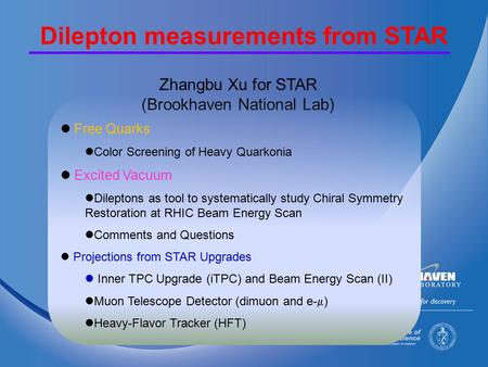 Zhangbu Xu for STAR (Brookhaven National Lab) Free Quarks Color Screening of Heavy Quarkonia Excited Vacuum Dileptons as tool to systematically study Chiral.
