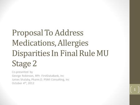 Proposal To Address Medications, Allergies Disparities In Final Rule MU Stage 2 Co-presented by George Robinson, RPh FirstDataBank, Inc James Shalaby,