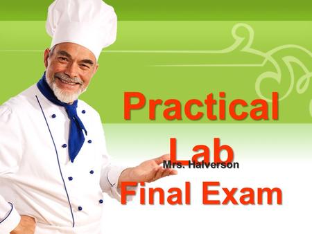 Practical Lab Final Exam Mrs. Halverson. Purpose Demonstrate your creativity, organizational, and food preparation skills through the planning and execution.