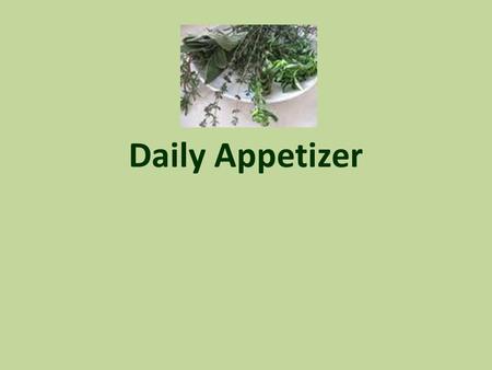 Daily Appetizer. Herbs Refers to a large group of aromatic plants whose leaves, stems or flowers are used to add flavors to other foods. Most are available.
