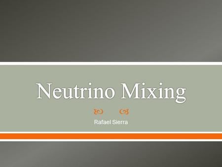  Rafael Sierra. 1) A short review of the basic information about neutrinos. 2) Some of the history behind neutrinos and neutrino oscillations. 3) The.