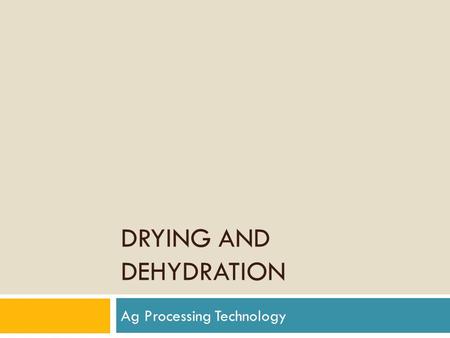DRYING AND DEHYDRATION Ag Processing Technology. Drying and Dehydration  Removes water  Occurs under natural conditions in the field and during cooking.