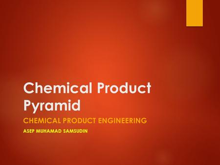 Chemical Product Pyramid CHEMICAL PRODUCT ENGINEERING ASEP MUHAMAD SAMSUDIN.