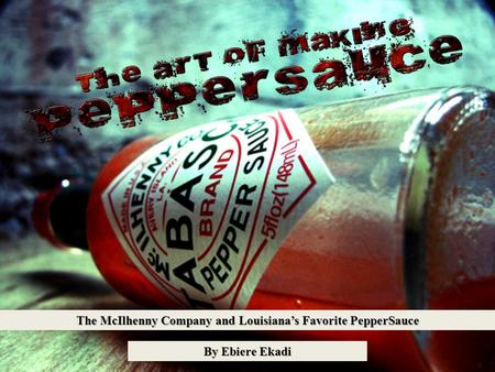 The McIlhenny Company and Louisiana’s Favorite PepperSauce By Ebiere Ekadi.