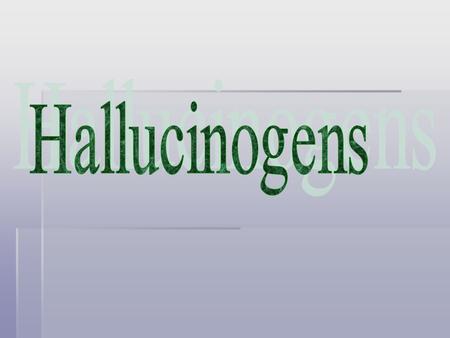 What are Hallucinogens?  Hallucinogenic substances are characterized by their ability to cause changes in a person’s perception of reality.  Persons.