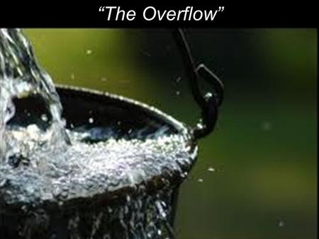 “The Overflow”. 13 “You are the salt of the earth; but if the salt loses its flavor, how shall it be seasoned? It is then good for nothing but to be thrown.