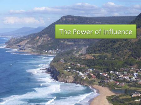 The Power of Influence. InfluenceInfluence “To have an effect on something; power to sway” (Encarta Dictionary) “To have an effect on something; power.