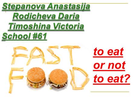 To eat or not to eat?. Fast food includes Fast food includes : calories flavor enhancers food additives fat sugar.