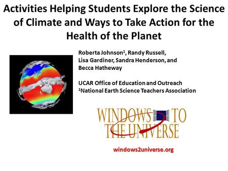 Activities Helping Students Explore the Science of Climate and Ways to Take Action for the Health of the Planet Roberta Johnson 1, Randy Russell, Lisa.