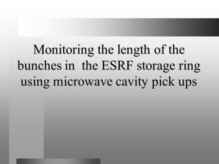 Monitoring the length of the bunches in the ESRF storage ring using microwave cavity pick ups.