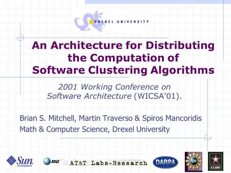 1 An Architecture for Distributing the Computation of Software Clustering Algorithms 2001 Working Conference on Software Architecture (WICSA'01). Brian.