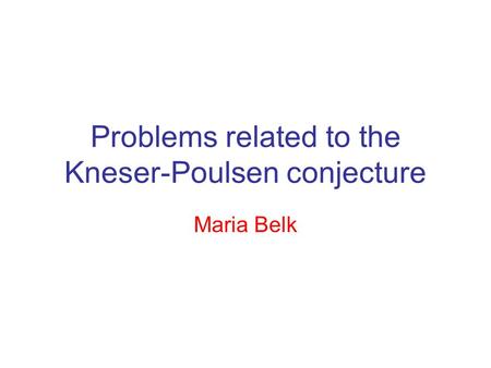 Problems related to the Kneser-Poulsen conjecture Maria Belk.