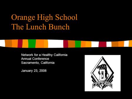 Orange High School The Lunch Bunch Network for a Healthy California Annual Conference Sacramento, California January 23, 2008.