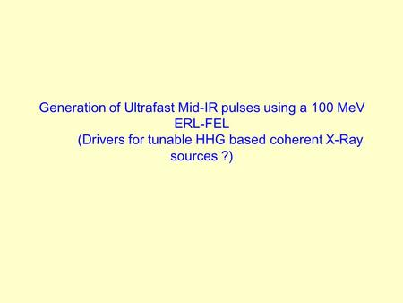 Generation of Ultrafast Mid-IR pulses using a 100 MeV ERL-FEL (Drivers for tunable HHG based coherent X-Ray sources ?)