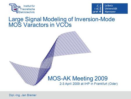 Institut für Theoretische Elektrotechnik Dipl.-Ing. Jan Bremer Large Signal Modeling of Inversion-Mode MOS Varactors in VCOs MOS-AK Meeting 2009 2-3 April.