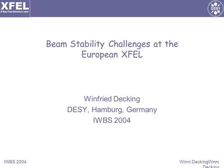 IWBS 2004 Winni DeckingWinni Decking Beam Stability Challenges at the European XFEL Winfried Decking DESY, Hamburg, Germany IWBS 2004.