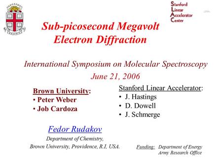 Sub-picosecond Megavolt Electron Diffraction International Symposium on Molecular Spectroscopy June 21, 2006 Fedor Rudakov Department of Chemistry, Brown.