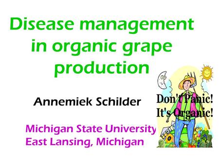 Disease management in organic grape production Annemiek Schilder Michigan State University East Lansing, Michigan.
