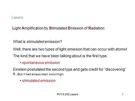 PHYS 252 Lasers1 Lasers What is stimulated emission? Well, there are two types of light emission that can occur with atoms! The kind that we have been.