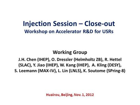 Injection Session – Close-out Workshop on Accelerator R&D for USRs Working Group J.H. Chen (IHEP), O. Dressler (Helmholtz ZB), R. Hettel (SLAC), Y. Jiao.