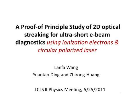 A Proof-of Principle Study of 2D optical streaking for ultra-short e-beam diagnostics using ionization electrons & circular polarized laser Lanfa Wang.