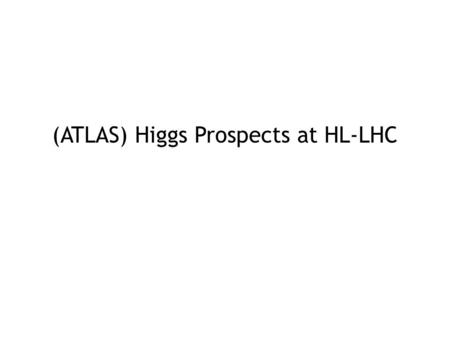 (ATLAS) Higgs Prospects at HL-LHC. ATLAS CMS ALICE LHCb Center-of-Mass Energy (2010- 2011) 7 TeV Center-of-Mass Energy (Nominal) 14 TeV ? Center-of-Mass.