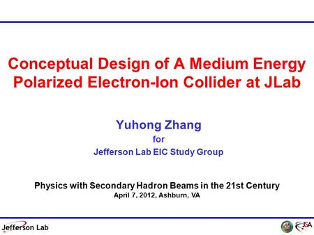 DIS 2011, 12 April 2011 1 DIS 2012, 28 March 2012 Conceptual Design of A Medium Energy Polarized Electron-Ion Collider at JLab Yuhong Zhang for Jefferson.