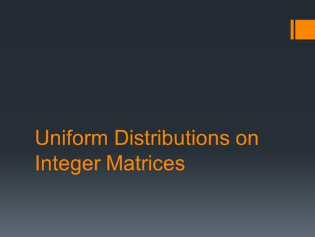 Uniform Distributions on Integer Matrices. The Problem  How many ways can I fill in a matrix with specified row and column sums? ???2 ???2 ???3 223.