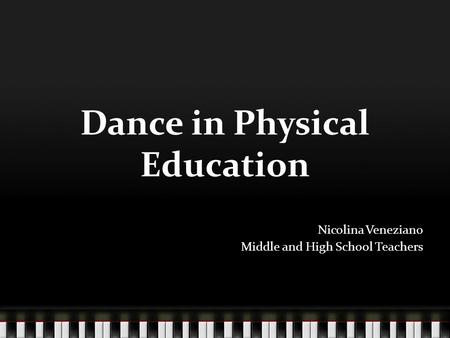 Dance in Physical Education Nicolina Veneziano Middle and High School Teachers.