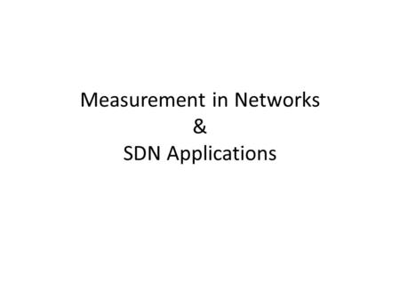 Measurement in Networks & SDN Applications. Interesting Questions Who is sending a lot to a subnet? – Heavy Hitters Is someone doing a port Scan? Is someone.