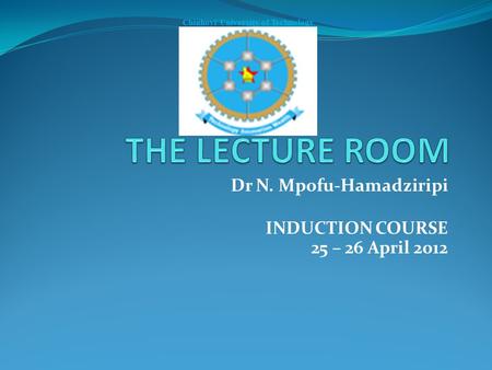 Dr N. Mpofu-Hamadziripi INDUCTION COURSE 25 – 26 April 2012 Chinhoyi University of Technology.