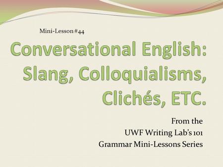 From the UWF Writing Lab’s 101 Grammar Mini-Lessons Series Mini-Lesson #44.