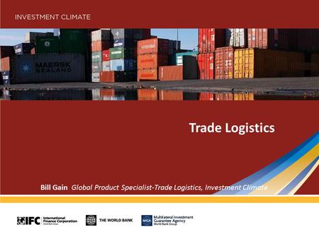 Trade Logistics Bill Gain Global Product Specialist-Trade Logistics, Investment Climate.