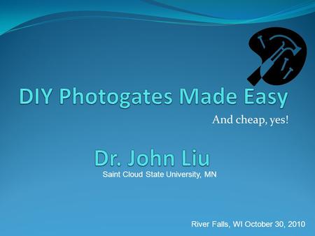 And cheap, yes! River Falls, WI October 30, 2010 Saint Cloud State University, MN.