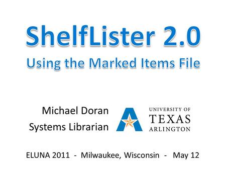 Michael Doran Systems Librarian ELUNA 2011 - Milwaukee, Wisconsin - May 12.