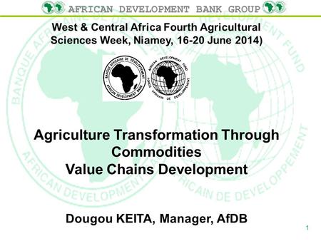 AFRICAN DEVELOPMENT BANK GROUP West & Central Africa Fourth Agricultural Sciences Week, Niamey, 16-20 June 2014) Agriculture Transformation Through Commodities.